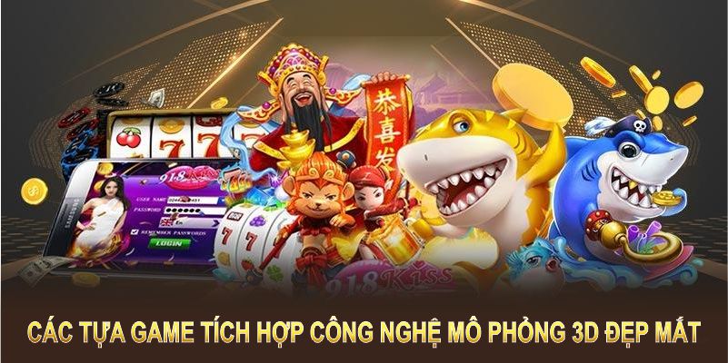 Các tựa game được tích hợp công nghệ mô phỏng 3D đẹp mắt