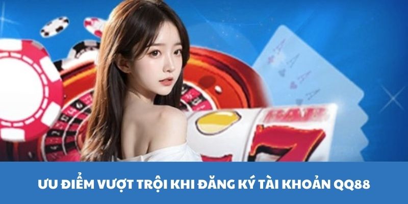 Những lợi ích khi lựa chọn đăng ký QQ88