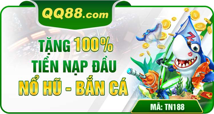 Tặng 100% tiền nạp đầu nổ hũ bắn cá tại QQ88