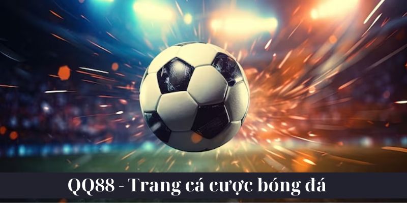 Trang cá cược bóng đá hàng đầu châu lục QQ88